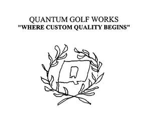 QUANTUM GOLF WORKS "WHERE CUSTOM QUALITY BEGINS"