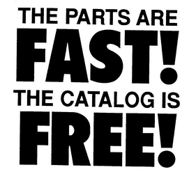 THE PARTS ARE FAST! THE CATALOG IS FREE!