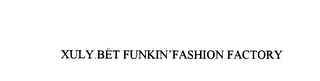 XULY.BET FUNKIN'FASHION FACTORY