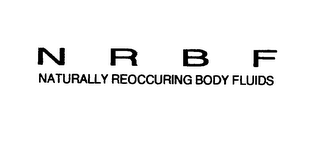NRBF NATURALLY REOCCURING BODY FLUIDS