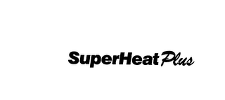 SUPERHEAT PLUS