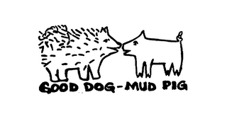 GOOD DOG-MUD PIG