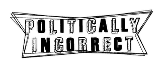 POLITICALLY INCORRECT