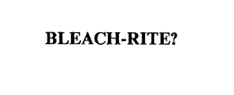 BLEACH-RITE?