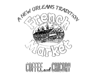 A NEW ORLEANS TRADITION FRENCH MARKET COFFEE AND CHICORY