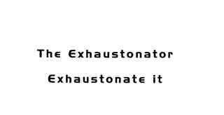 THE EXHAUSTONATOR EXHAUSTONATE IT