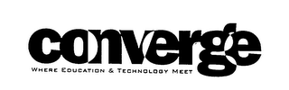 CONVERGE WHERE EDUCATION & TECHNOLOGY MEET