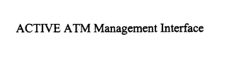 ACTIVE ATM MANAGEMENT INTERFACE