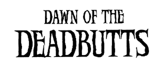 DAWN OF THE DEADBUTTS