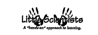 LITTLE SCIENTISTS A "HANDS-ON" APPROACHTO LEARNING.