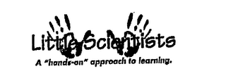 LITTLE SCIENTISTS A "HANDS-ON" APPROACHTO LEARNING.