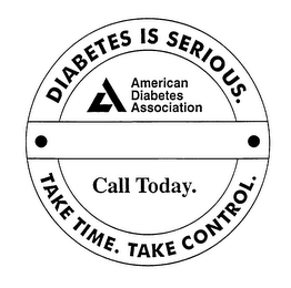 DIABETES IS SERIOUS. AMERICAN DIABETES ASSOCIATION TAKE TIME. TAKE CONTROL. CALL TODAY.