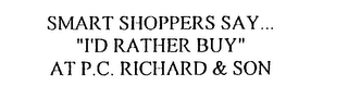 SMART SHOPPERS SAY...  "I'D RATHER BUY"AT P.C. RICHARD & SON