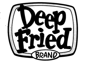 DEEP FRIED BRAND YOUR WEEKLY WHACK OF FACTUAL FOOD!