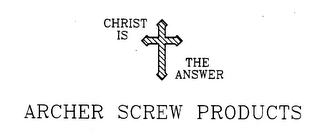 CHRIST IS THE ANSWER ARCHER SCREW PRODUCTS