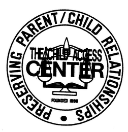 PRESERVING PARENT/CHILD RELATIONSHIP THE CHILD ACCESS CENTER FOUNDED 1998