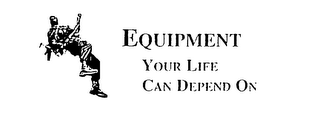 EQUIPMENT YOUR LIFE CAN DEPEND ON