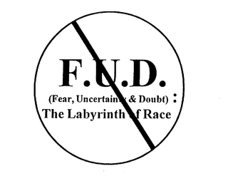 F.U.D. (FEAR, UNCERTAINTY & DOUBT): THELABYRINTH OF RACE