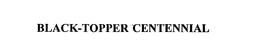 BLACK-TOPPER CENTENNIAL