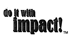 DO IT WITH IMPACT!