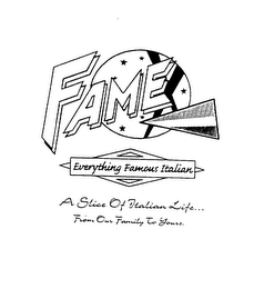 FAME EVERYTHING FAMOUS ITALIAN A SLICE OF ITALIAN LIFE... FROM OUR FAMILY TO YOURS.