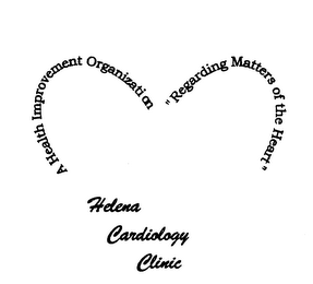 A HEALTH IMPROVEMENT ORGANIZATION "REGARDING MATTERS OF THE HEART" HELENA CARDIOLOGY CLINIC