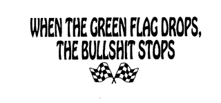 WHEN THE GREEN FLAG DROPS, THE BULLSHIT STOPS