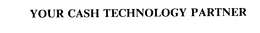 YOUR CASH TECHNOLOGY PARTNER