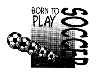 BORN TO PLAY SOCCER