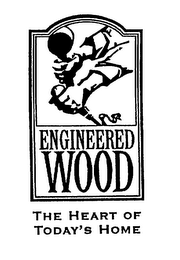 ENGINEERED WOOD THE HEART OF TODAY'S HOME