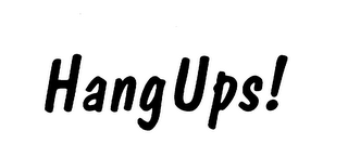 HANG UPS!