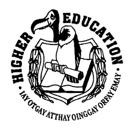 HIGHER EDUCATION IAY OTGAY ATTHAY OINGGAY ORFAY EMAY