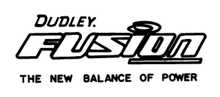 DUDLEY. FUSION THE NEW BALANCE OF POWER