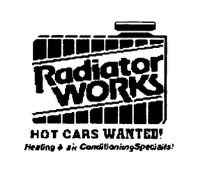 RADIATOR WORKS HOT CARS WANTED! HEATING & AIR CONDITIONING SPECIAITS!