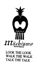 MACHISMO SURFGEAR LOOK THE LOOK WALK THE WALK TALK THE TALK