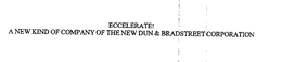 ECCELERATE! A NEW KIND OF COMPANY OF THE NEW DUN & BRADSTREET CORPORATION