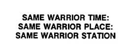 SAME WARRIOR TIME: SAME WARRIOR PLACE: SAME WARRIOR STATION