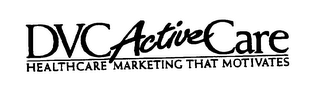 DVC ACTIVE CARE HEALTHCARE MARKETING THAT MOTIVATES