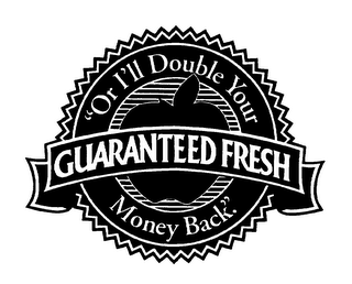 GUARANTEED FRESH "OR I'LL DOUBLE YOUR MONEY BACK".