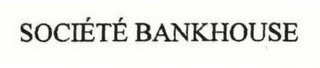 SOCIÉTÉ BANKHOUSE