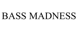 BASS MADNESS