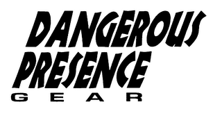 DANGEROUS PRESENCE GEAR