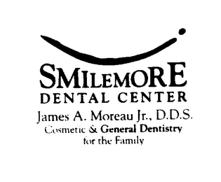 SMILEMORE DENTAL CENTER JAMES A. MOREAUJR., D.D.S. COSMETIC & GENERAL DENTISTRY FOR THE FAMILY