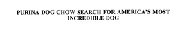 PURINA DOG CHOW SEARCH FOR AMERICA'S MOST INCREDIBLE DOG