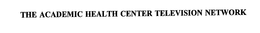 THE ACADEMIC HEALTH CENTER TELEVISION NETWORK