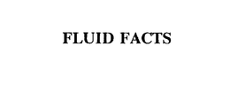 FLUID FACTS