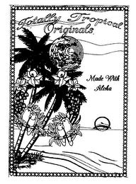 TOTALLY TROPICAL ORIGINALS MADE WITH ALOHA