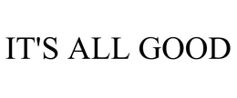 IT'S ALL GOOD
