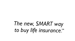 THE NEW, SMART WAY TO BUY LIFE INSURANCE