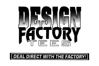 DESIGN FACTORY TEES DEAL DIRECT WITH THE FACTORY!